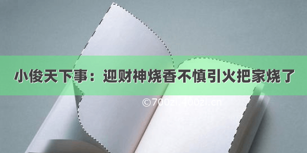 小俊天下事：迎财神烧香不慎引火把家烧了