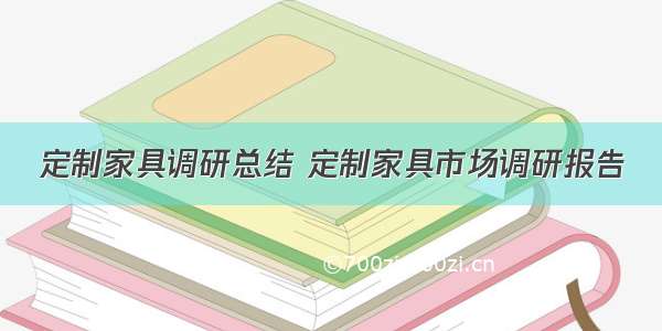 定制家具调研总结 定制家具市场调研报告