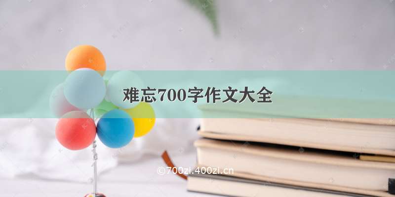 难忘700字作文大全