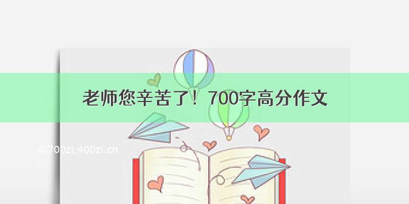 老师您辛苦了！700字高分作文