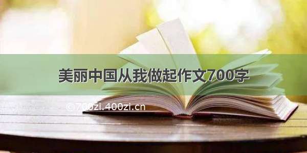 美丽中国从我做起作文700字