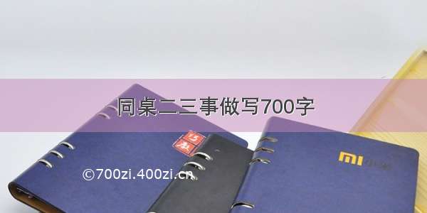 同桌二三事做写700字