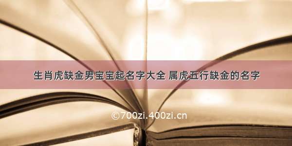 生肖虎缺金男宝宝起名字大全 属虎五行缺金的名字