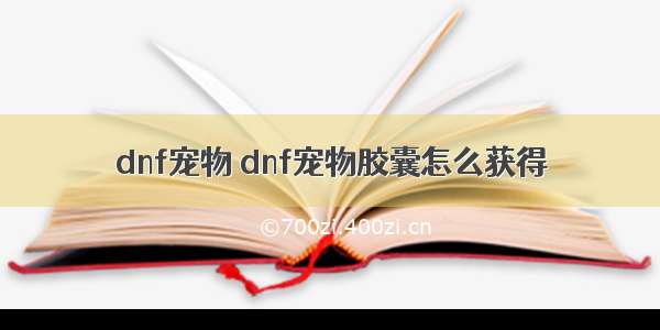 dnf宠物 dnf宠物胶囊怎么获得