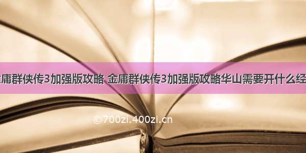 金庸群侠传3加强版攻略 金庸群侠传3加强版攻略华山需要开什么经脉