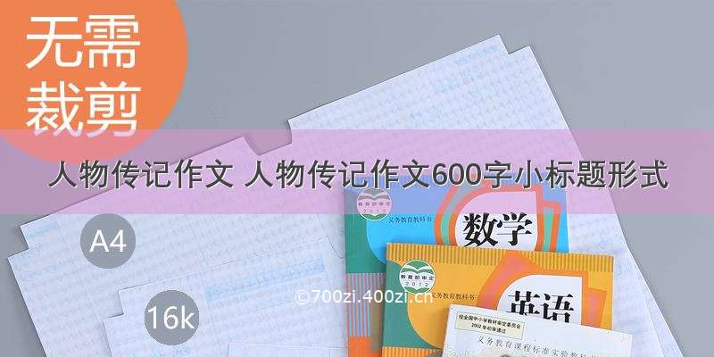 人物传记作文 人物传记作文600字小标题形式