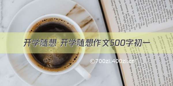 开学随想 开学随想作文500字初一