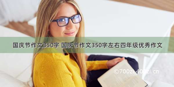 国庆节作文350字 国庆节作文350字左右四年级优秀作文