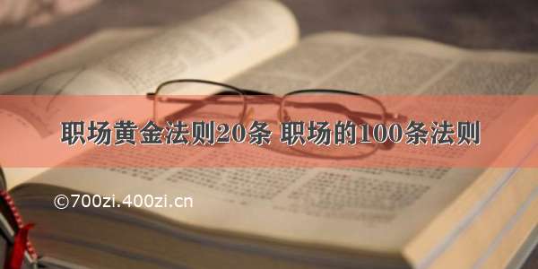 职场黄金法则20条 职场的100条法则