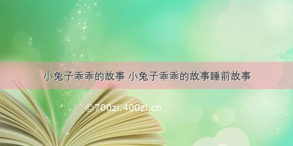 小兔子乖乖的故事 小兔子乖乖的故事睡前故事