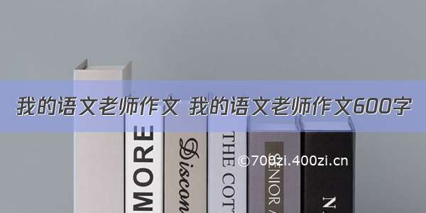 我的语文老师作文 我的语文老师作文600字