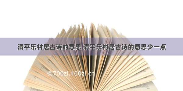 清平乐村居古诗的意思 清平乐村居古诗的意思少一点