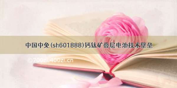 中国中免(sh601888)钙钛矿叠层电池技术壁垒
