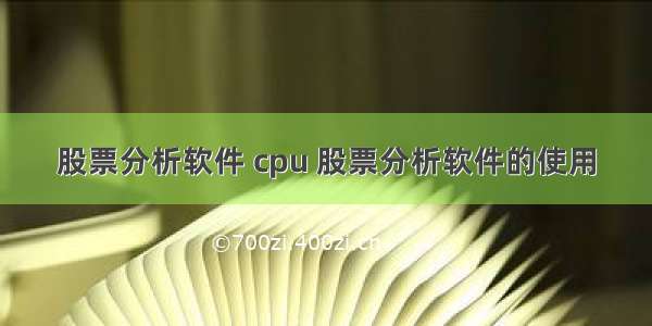 股票分析软件 cpu 股票分析软件的使用