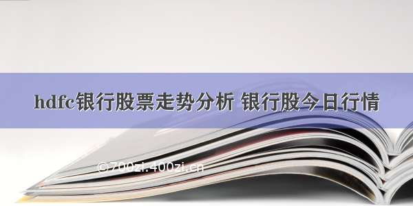 hdfc银行股票走势分析 银行股今日行情