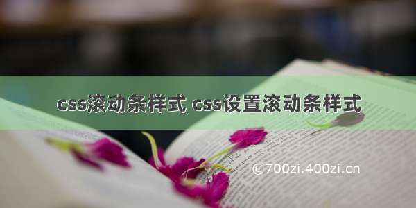 css滚动条样式 css设置滚动条样式