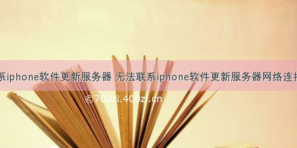 无法联系iphone软件更新服务器 无法联系iphone软件更新服务器网络连接被重置