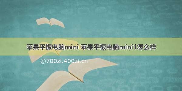 苹果平板电脑mini 苹果平板电脑mini1怎么样