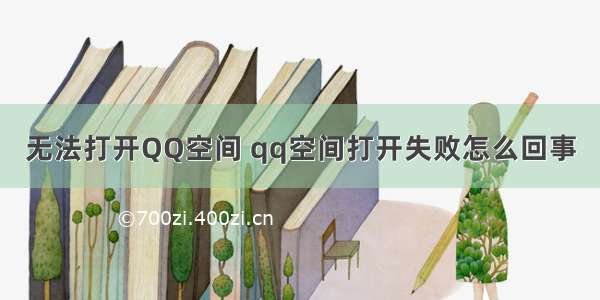 无法打开QQ空间 qq空间打开失败怎么回事