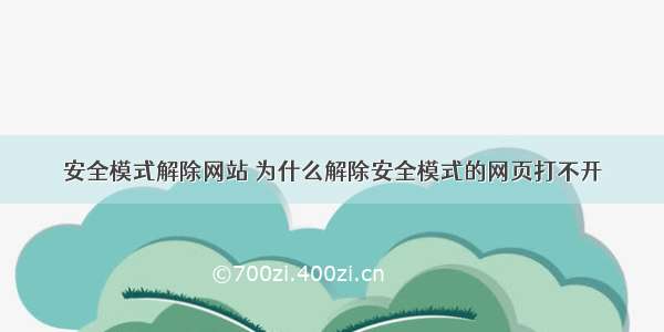 安全模式解除网站 为什么解除安全模式的网页打不开