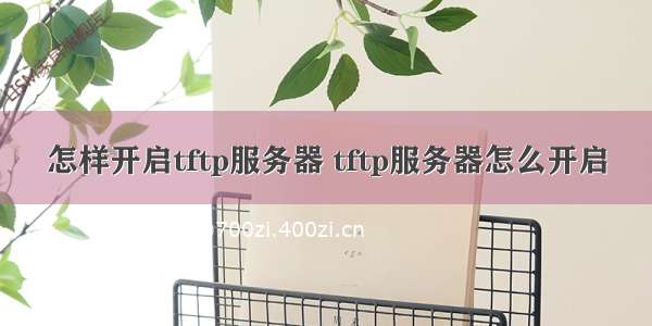 怎样开启tftp服务器 tftp服务器怎么开启