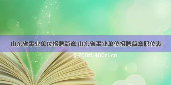 山东省事业单位招聘简章 山东省事业单位招聘简章职位表