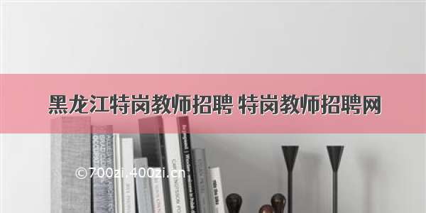 黑龙江特岗教师招聘 特岗教师招聘网