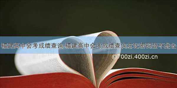 福建高中会考成绩查询 福建高中会考成绩查询忘记密码登不进去