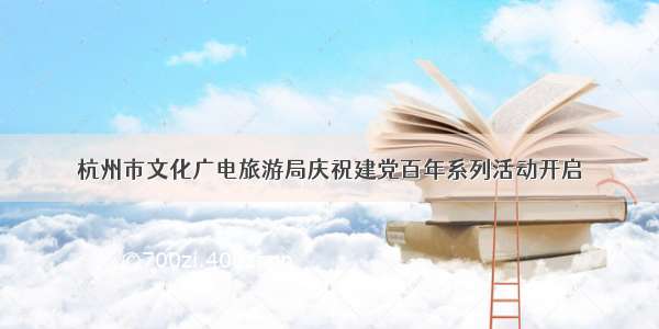 杭州市文化广电旅游局庆祝建党百年系列活动开启