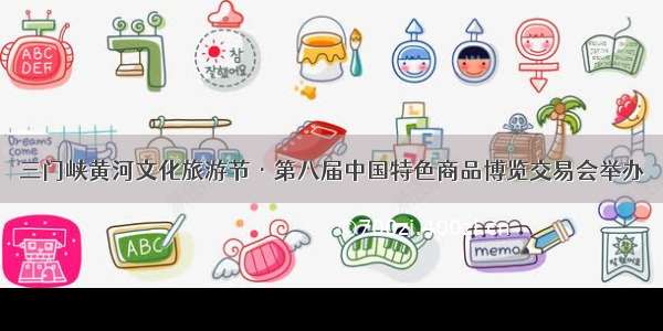 三门峡黄河文化旅游节·第八届中国特色商品博览交易会举办