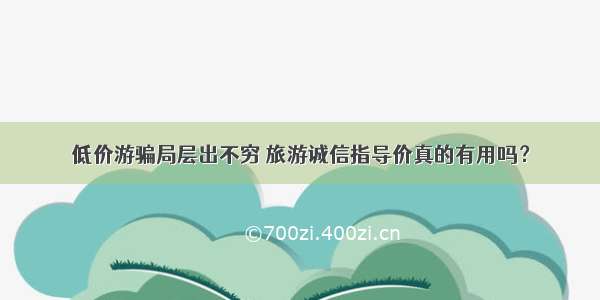 低价游骗局层出不穷 旅游诚信指导价真的有用吗？