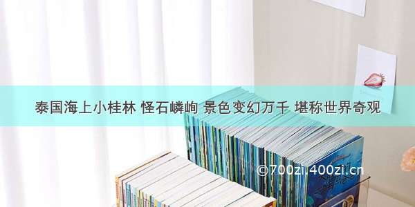 泰国海上小桂林 怪石嶙峋 景色变幻万千 堪称世界奇观