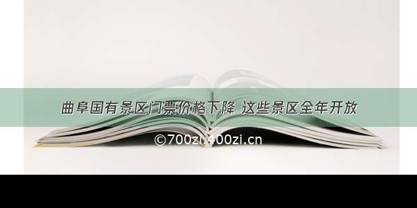 曲阜国有景区门票价格下降 这些景区全年开放