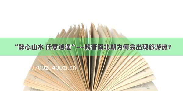 “醉心山水 任意逍遥”——魏晋南北朝为何会出现旅游热？