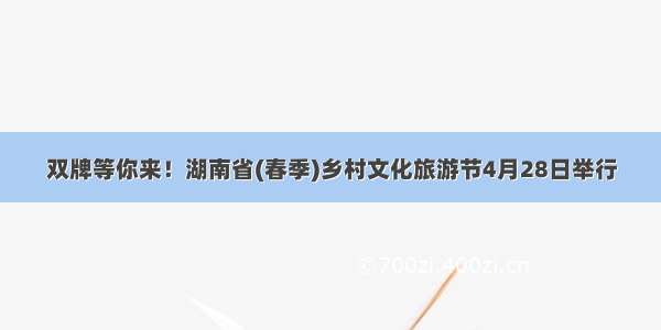 双牌等你来！湖南省(春季)乡村文化旅游节4月28日举行