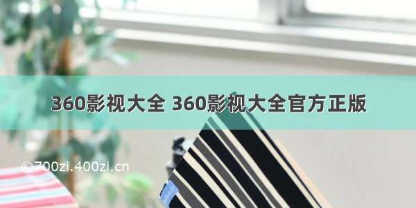 360影视大全 360影视大全官方正版