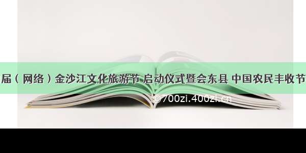 会东第四届（网络）金沙江文化旅游节 启动仪式暨会东县 中国农民丰收节拉开序幕