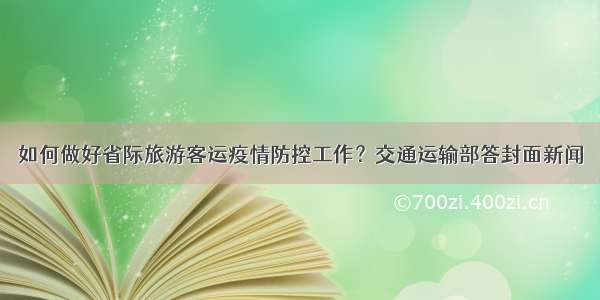 如何做好省际旅游客运疫情防控工作？交通运输部答封面新闻