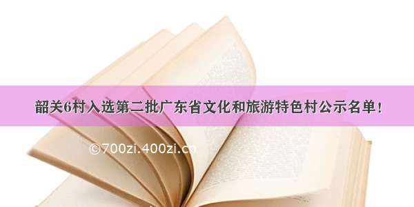 韶关6村入选第二批广东省文化和旅游特色村公示名单！