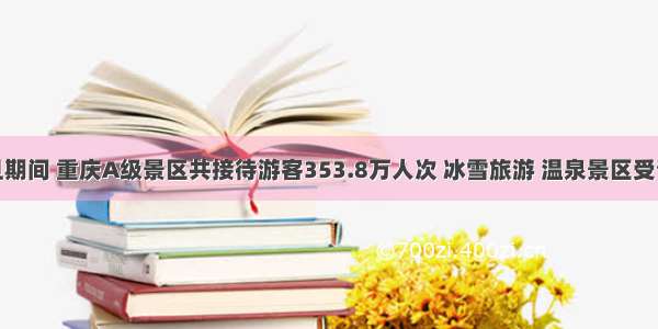 元旦期间 重庆A级景区共接待游客353.8万人次 冰雪旅游 温泉景区受青睐