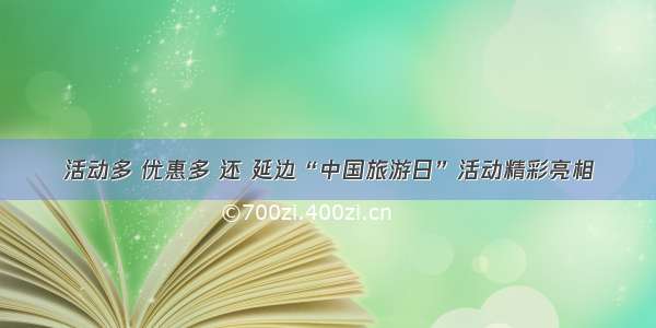 活动多 优惠多 还 延边“中国旅游日”活动精彩亮相