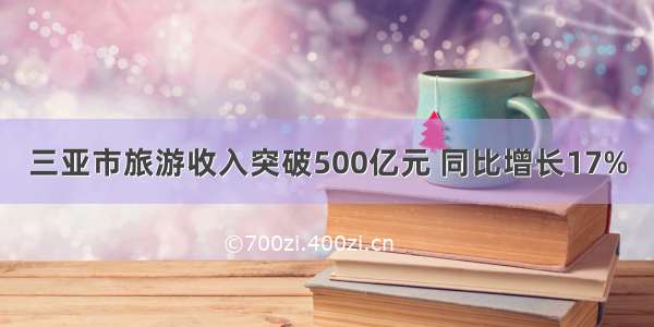 三亚市旅游收入突破500亿元 同比增长17%