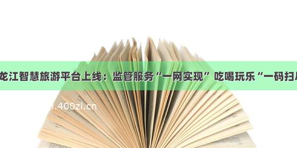 黑龙江智慧旅游平台上线：监管服务“一网实现” 吃喝玩乐“一码扫尽”