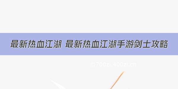 最新热血江湖 最新热血江湖手游剑士攻略