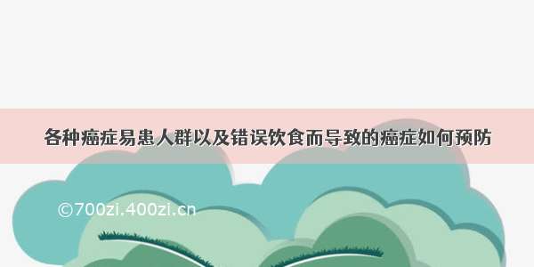 各种癌症易患人群以及错误饮食而导致的癌症如何预防