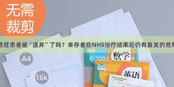 癌症患者被“遗弃”了吗？幸存者在NHS治疗结束后仍有复发的危险