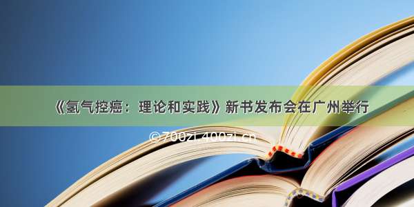 《氢气控癌：理论和实践》新书发布会在广州举行