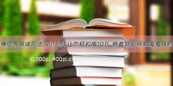 懒癌晚期减肥法 4个动作让你轻松瘦10斤 躺着就能拥有魔鬼身材