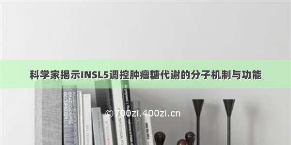 科学家揭示INSL5调控肿瘤糖代谢的分子机制与功能