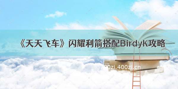 《天天飞车》闪耀利箭搭配BirdyK攻略